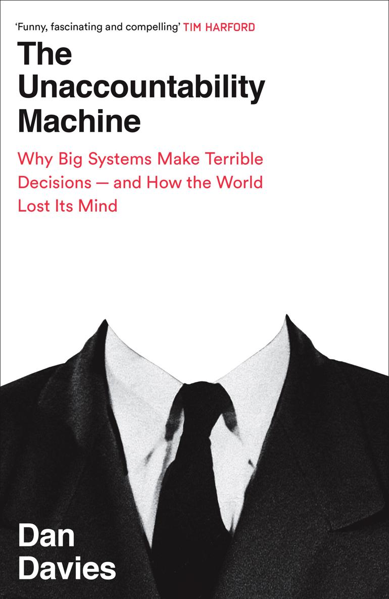 The Unaccountability Machine: Why Big Systems Make Terrible Decisions and How the World Lost Its Mind